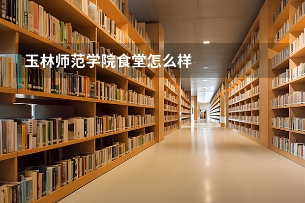 玉林师范学院食堂怎么样