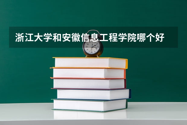 浙江大学和安徽信息工程学院哪个好 分数线对比