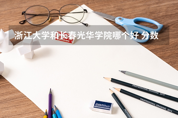 浙江大学和长春光华学院哪个好 分数线对比