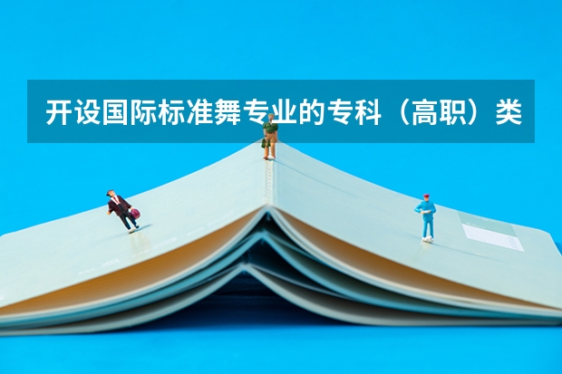 开设国际标准舞专业的专科（高职）类大学详解