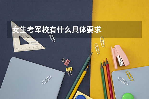 女生考军校有什么具体要求