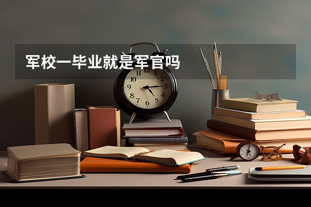 军校一毕业就是军官吗