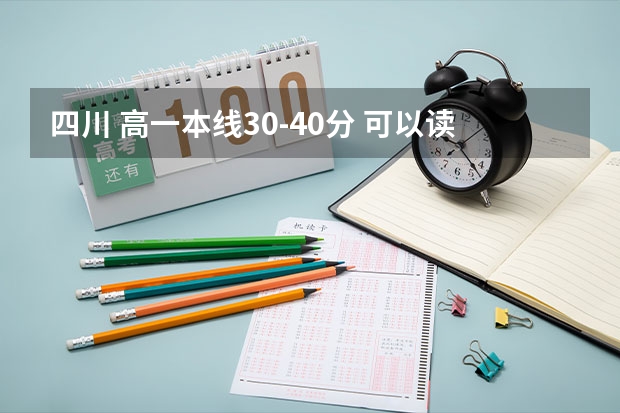 四川 高一本线30-40分 可以读哪个大学（好专业也可以是   军校）