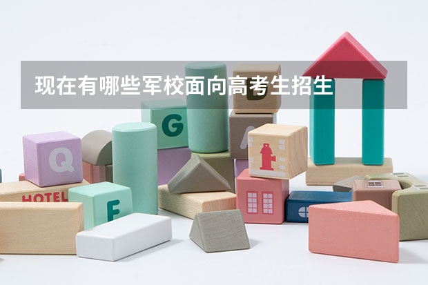 现在有哪些军校面向高考生招生