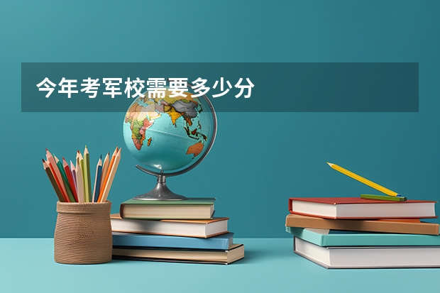 今年考军校需要多少分