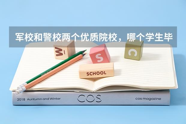 军校和警校两个优质院校，哪个学生毕业后，更有前途？