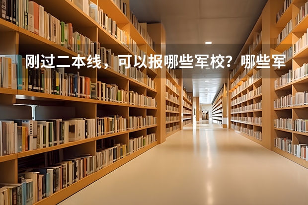 刚过二本线，可以报哪些军校？哪些军校的分数比较低