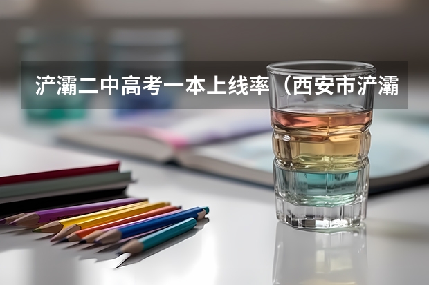 浐灞二中高考一本上线率（西安市浐灞二中一本升学率）
