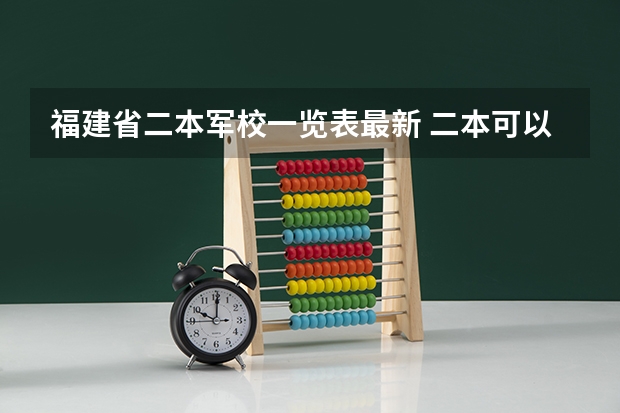 福建省二本军校一览表最新 二本可以报考的军校