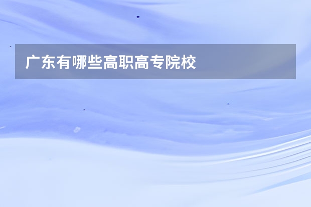 广东有哪些高职高专院校