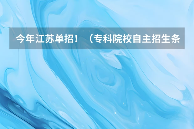 今年江苏单招！（专科院校自主招生条件）