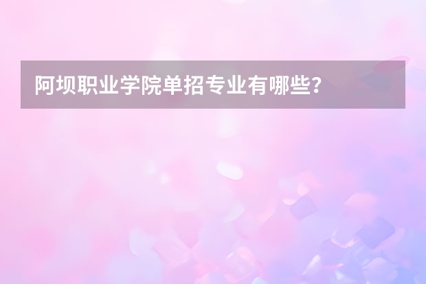阿坝职业学院单招专业有哪些？