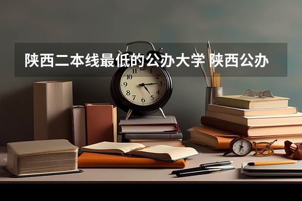 陕西二本线最低的公办大学 陕西公办二本院校排名及录取分数线
