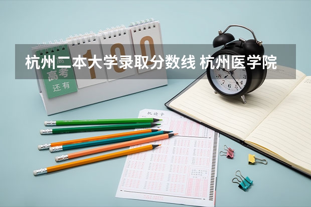 杭州二本大学录取分数线 杭州医学院二本分数线