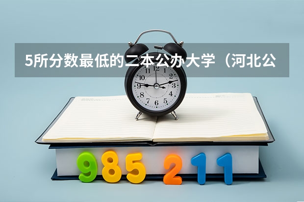 5所分数最低的二本公办大学（河北公办二本最低分）