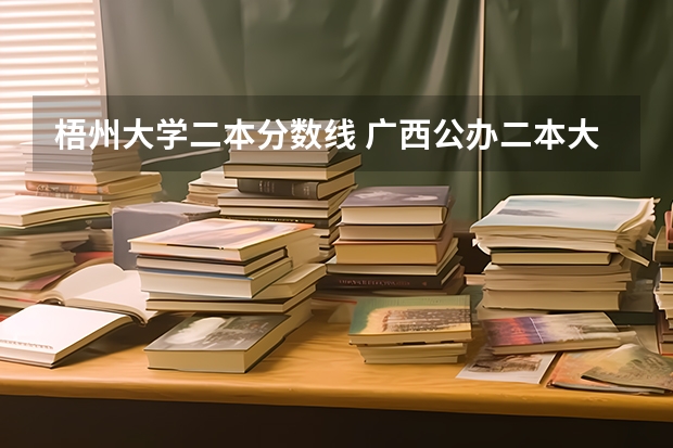 梧州大学二本分数线 广西公办二本大学排名及分数线