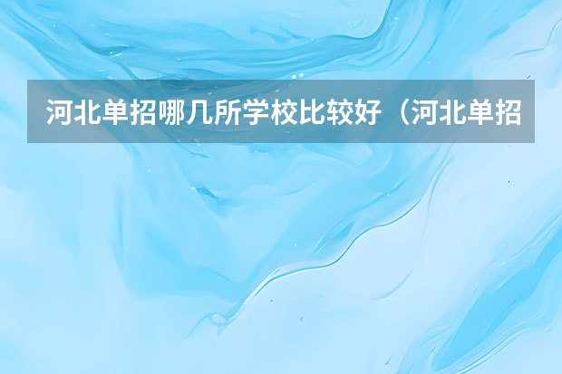 河北单招哪几所学校比较好（河北单招第十大类的学校）