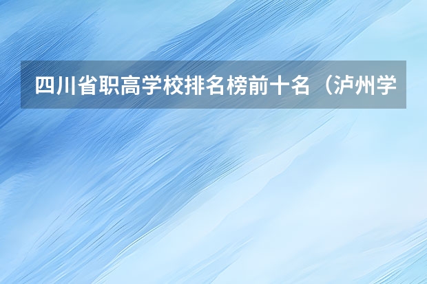 四川省职高学校排名榜前十名（泸州学校排名）