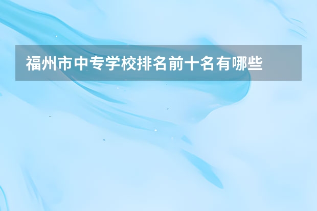 福州市中专学校排名前十名有哪些