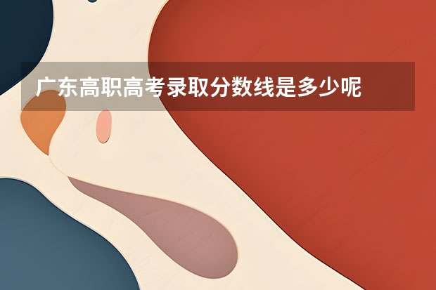 广东高职高考录取分数线是多少呢