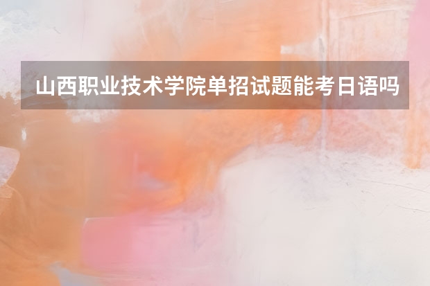 山西职业技术学院单招试题能考日语吗