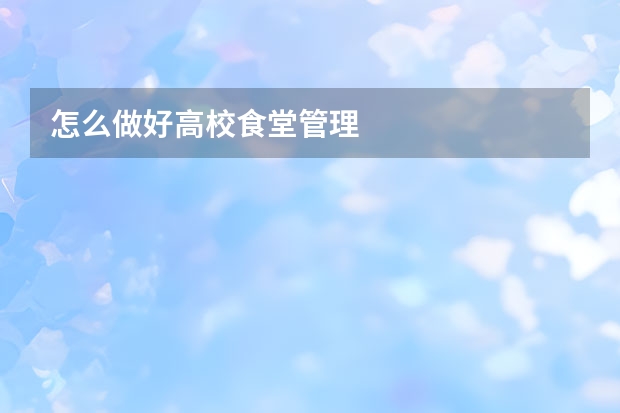 怎么做好高校食堂管理