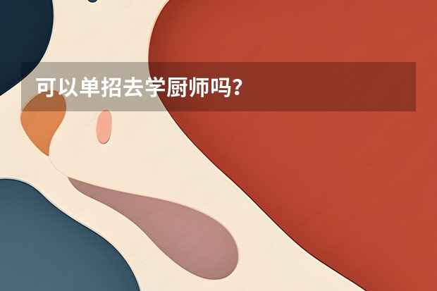 可以单招去学厨师吗？