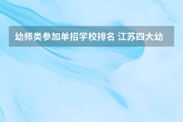 幼师类参加单招学校排名 江苏四大幼师学校排名