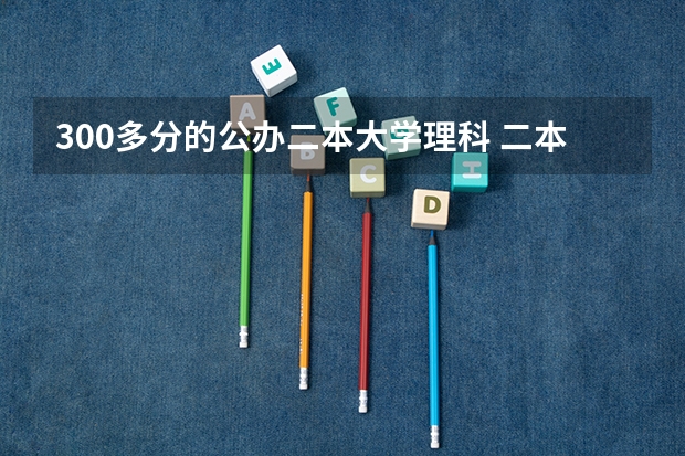 300多分的公办二本大学理科 二本大学排名全国排名榜理科