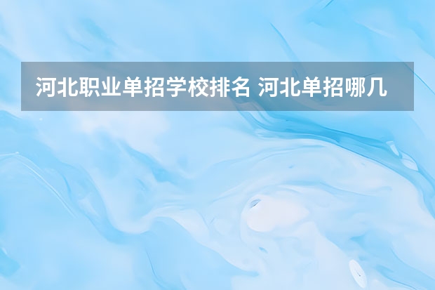 河北职业单招学校排名 河北单招哪几所学校比较好