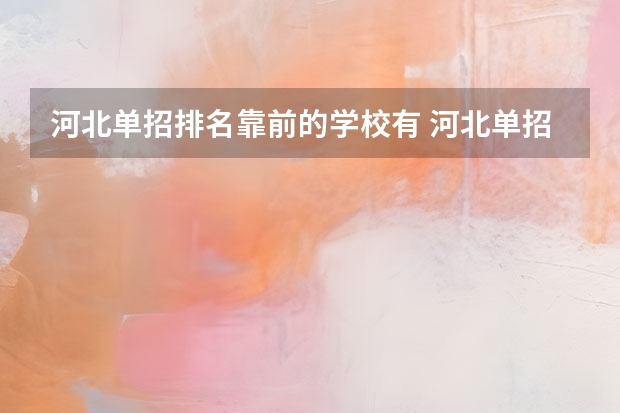 河北单招排名靠前的学校有 河北单招哪几所学校比较好