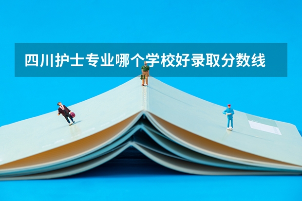 四川护士专业哪个学校好录取分数线