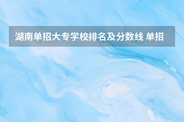 湖南单招大专学校排名及分数线 单招最好的学校排名