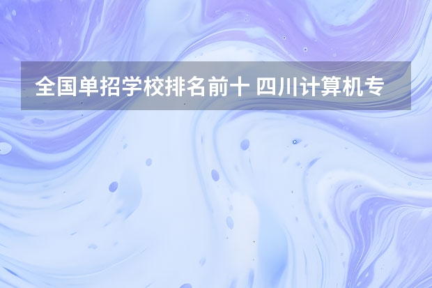 全国单招学校排名前十 四川计算机专业单招学校排名
