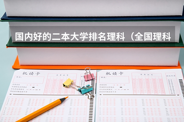 国内好的二本大学排名理科（全国理科二本大学排名一览表）