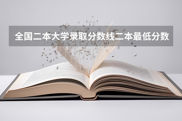 全国二本大学录取分数线二本最低分数线（多省含文理科）（公办二本大学分数线）