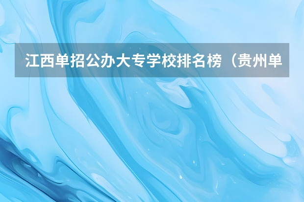 江西单招公办大专学校排名榜（贵州单招学校排名）