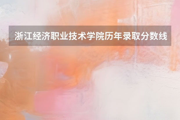 浙江经济职业技术学院历年录取分数线，包括单考单招，最好有省排名，谢谢~（四川计算机专业单招学校排名）