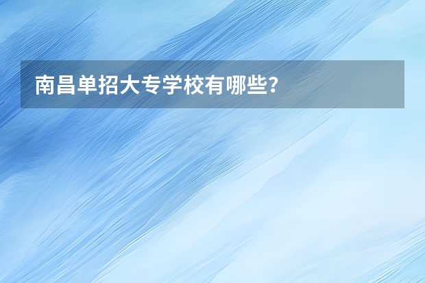 南昌单招大专学校有哪些？