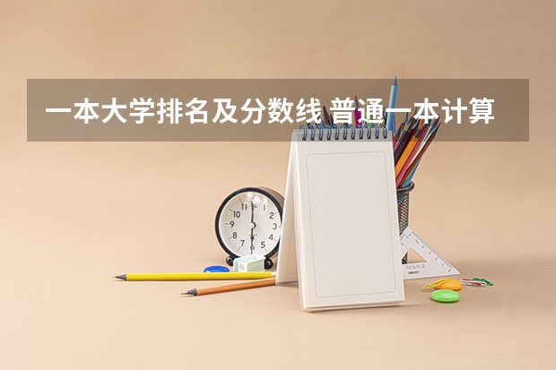 一本大学排名及分数线 普通一本计算机专业大学排名