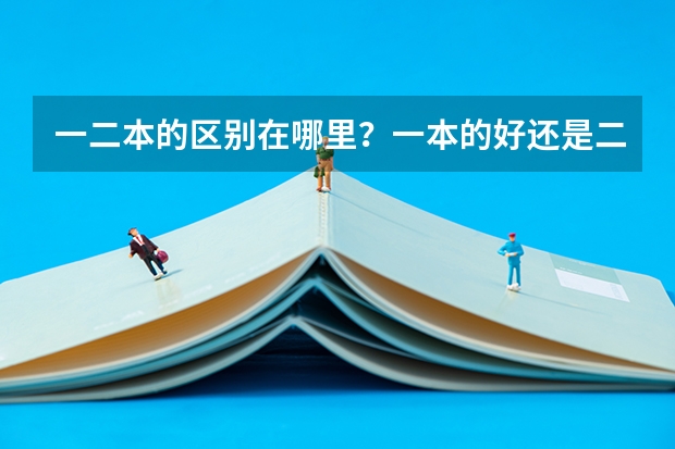 一二本的区别在哪里？一本的好还是二本的好？