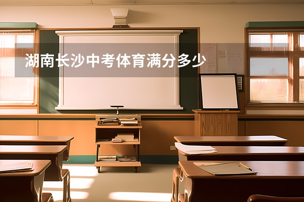 湖南长沙中考体育满分多少