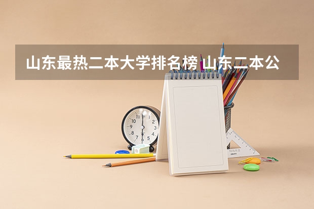 山东最热二本大学排名榜 山东二本公办大学排名及分数线