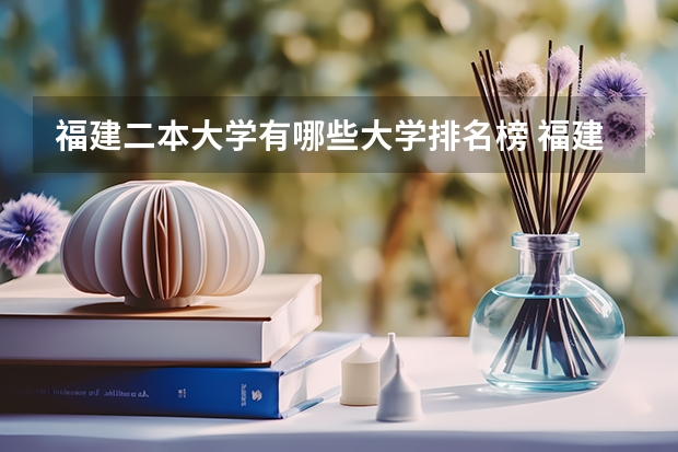 福建二本大学有哪些大学排名榜 福建省二本大学排名