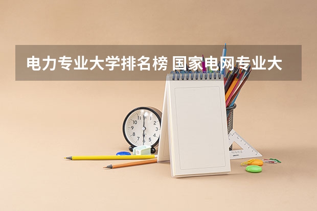 电力专业大学排名榜 国家电网专业大学排名
