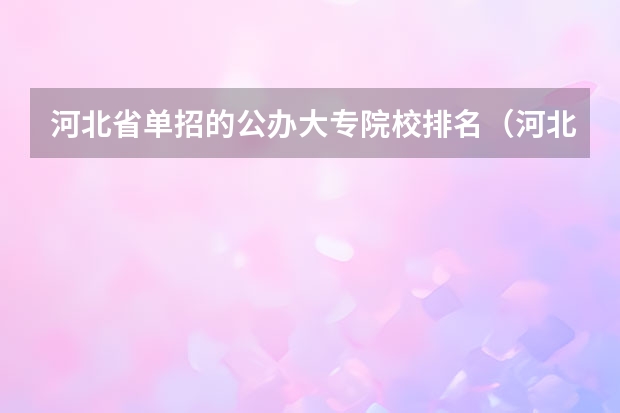 河北省单招的公办大专院校排名（河北72所单招学校排名）