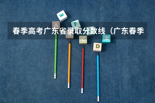 春季高考广东省录取分数线（广东春季高考分数线）