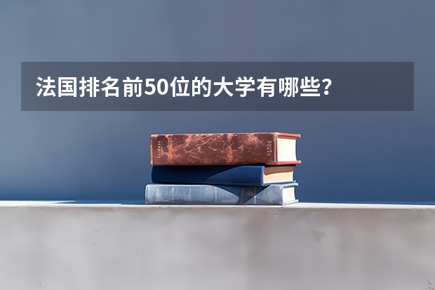 法国排名前50位的大学有哪些?