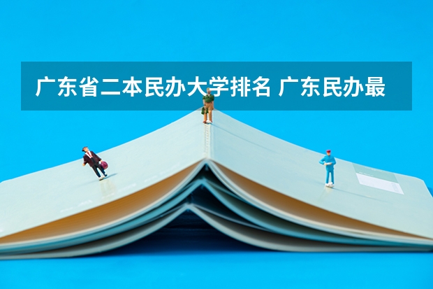 广东省二本民办大学排名 广东民办最好二本大学