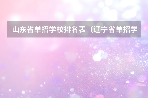 山东省单招学校排名表（辽宁省单招学校排名前十）